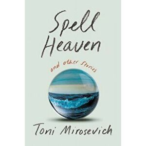 Spell Heaven. and Other Stories, Paperback - Toni Mirosevich imagine