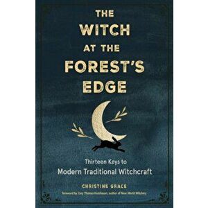 The Witch at the Forest's Edge. Thirteen Keys to Modern Traditional Witchcraft, Paperback - Christine (Christine Grace) Grace imagine