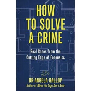 How to Solve a Crime. Stories from the Cutting Edge of Forensics, Hardback - Professor Angela Gallop imagine