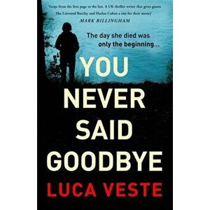 You Never Said Goodbye. An electrifying, edge of your seat thriller, Hardback - Luca Veste imagine