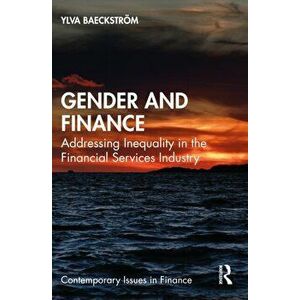 Gender and Finance. Addressing Inequality in the Financial Services Industry, Paperback - Ylva Baeckstroem imagine