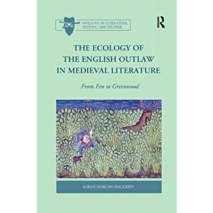 The Ecology of the English Outlaw in Medieval Literature. From Fen to Greenwood, Paperback - Sarah Harlan-Haughey imagine