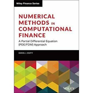 Numerical Methods in Computational Finance: A Partial Differential Equation (PDE/FDM) Approach, Hardback - DJ Duffy imagine
