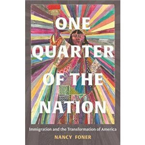 One Quarter of the Nation. Immigration and the Transformation of America, Hardback - Nancy Foner imagine