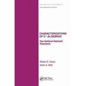 Characterizations of C* Algebras. the Gelfand Naimark Theorems, Paperback - Robert Doran imagine