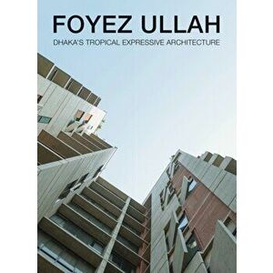 Foyez Ullah. Dhaka's Tropical Expressiv Architecture, Hardback - *** imagine