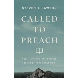 Called to Preach. Fulfilling the High Calling of Expository Preaching, Paperback - Steven J. Lawson imagine