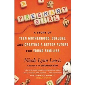 Pregnant Girl. A Story of Teen Motherhood, College, and Creating a Better Future for Young Families, Paperback - Nicole Lynn Lewis imagine
