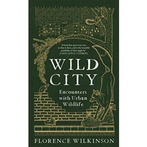 Wild City. Encounters With Urban Wildlife, Hardback - Florence Wilkinson imagine