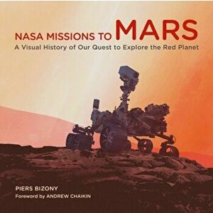 NASA Missions to Mars. A Visual History of Our Quest to Explore the Red Planet, Hardback - Piers Bizony imagine