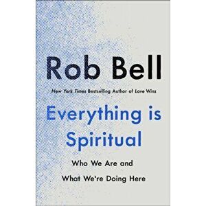 Everything is Spiritual. A Brief Guide to Who We Are and What We're Doing Here, Paperback - Rob Bell imagine