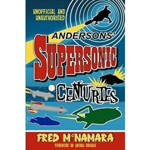 Andersons' Supersonic Centuries. The Retrofuture Worlds of Gerry and Sylvia Anderson, Paperback - Fred McNamara imagine