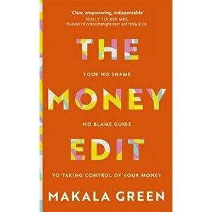 The Money Edit. Your no blame, no shame guide to taking control of your money, Paperback - Makala Green imagine