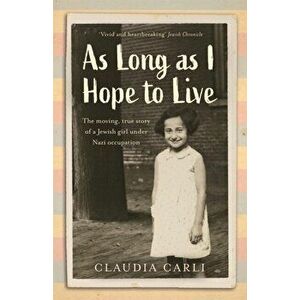 As Long As I Hope to Live. The moving, true story of a Jewish girl under Nazi occupation, Paperback - Claudia Carli imagine
