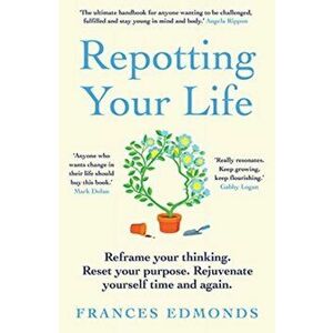 Repotting Your Life. Reframe Your Thinking. Reset Your Purpose. Rejuvenate Yourself Time and Again., Paperback - Frances Edmonds imagine