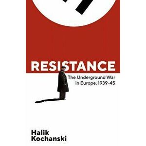 Resistance. The Underground War in Europe, 1939-1945, Hardback - Halik Kochanski imagine