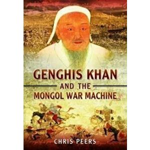 Genghis Khan and the Mongol War Machine, Paperback - Chris Peers imagine