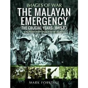 The Malayan Emergency. The Crucial Years: 1949-53, Paperback - Mark Forsdike imagine
