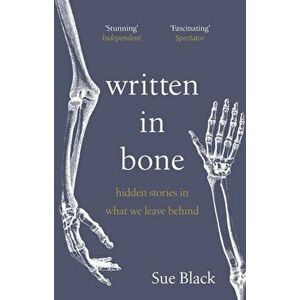 Written In Bone. hidden stories in what we leave behind, Paperback - Professor Sue Black imagine