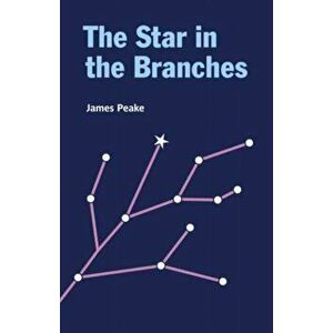 The Star in the Branches, Paperback - James Peake imagine