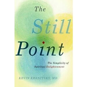 The Still Point. The Simplicity of Spiritual Enlightenment, Hardback - Kevin, MD Krenitsky imagine