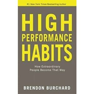 High Performance Habits. How Extraordinary People Become That Way, Paperback - Brendon Burchard imagine