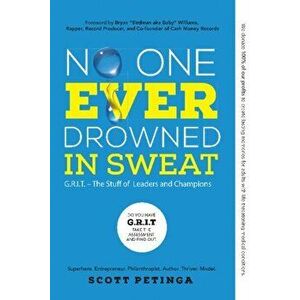No One Ever Drowned in Sweat: G.R.I.T. - The Stuff of Leaders and Champions, Hardback - Scott Petinga imagine