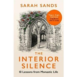 The Interior Silence. 10 Lessons from Monastic Life, Paperback - Sarah Sands imagine