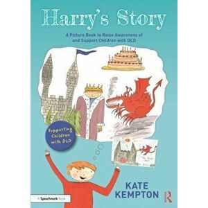Harry's Story: A Picture Book to Raise Awareness of and Support Children with DLD, Paperback - Kate Kempton imagine