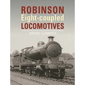 Robinson Eight-coupled Locomotives, Hardback - Jeremy (Author) Clements imagine
