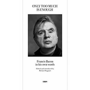 Only Too Much Is Enough. Francis Bacon in his own words, Paperback - *** imagine