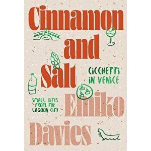 Cinnamon and Salt: Cicchetti in Venice. Small Bites From the Lagoon City, Hardback - Emiko Davies imagine