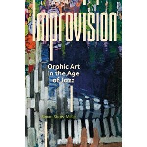 Improvision. Orphic Art in the Age of Jazz, Hardback - Professor Simon Shaw-Miller imagine