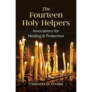 The Fourteen Holy Helpers. Invocations for Healing and Protection, Paperback - Christiane Stamm imagine