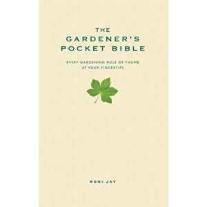 The Gardener's Pocket Bible. Every gardening rule of thumb at your fingertips, Hardback - Roni Jay imagine