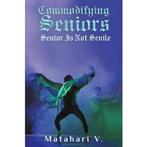 COMMODIFYING SENIORS, Paperback - MATAHARI V. imagine