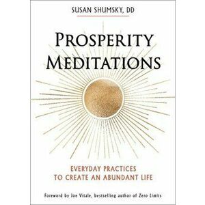 Prosperity Meditations. Everyday Practices to Create an Abundant Life, Paperback - Susan (Susan Shumsky) Shumsky imagine