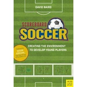 Scoreboard Soccer. Creating the Environment to Develop Young Players, Paperback - David Baird imagine
