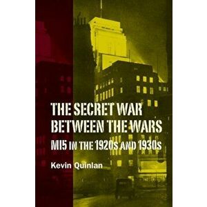 The Secret War Between the Wars: MI5 in the 1920s and 1930s, Paperback - Kevin (Customer) Quinlan imagine
