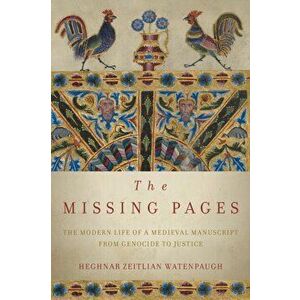 The Missing Pages. The Modern Life of a Medieval Manuscript, from Genocide to Justice, Paperback - Heghnar Zeitlian Watenpaugh imagine