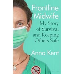 Frontline Midwife. My Story of Survival and Keeping Others Safe, Hardback - Anna Kent imagine