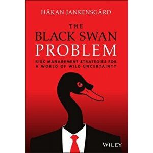 The Black Swan Problem: Risk Management Strategies for a World of Wild Uncertainty, Hardback - H Jankensgard imagine
