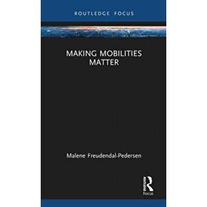 Making Mobilities Matter, Hardback - Malene Freudendal-Pedersen imagine