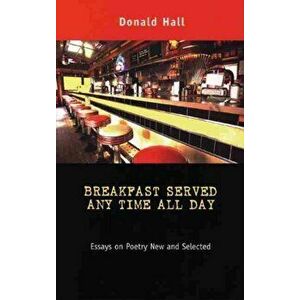 Breakfast Served Any Time All Day. Essays on Poetry New and Selected, Paperback - Donald Hall imagine