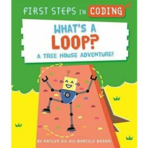 First Steps in Coding: What's a Loop?. A tree house adventure!, Hardback - Kaitlyn Siu imagine