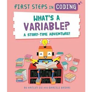 First Steps in Coding: What's a Variable?. A story-time adventure!, Hardback - Kaitlyn Siu imagine