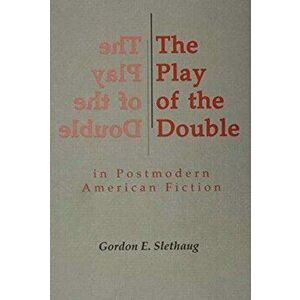 The Play of the Double in Postmodern American Fiction, Hardback - Gordon Slethaug imagine