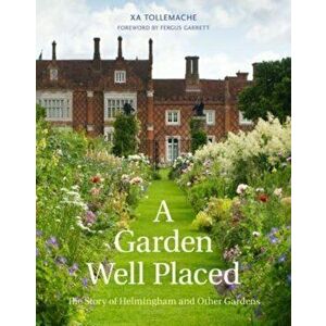 A Garden Well Placed. The Story of Helmingham and Other Gardens, Hardback - Xa Tollemache imagine
