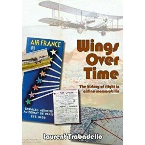 Wings Over Time. 100 Years of Airline Memorabilia, Illustrated ed, Hardback - Laurent Trabadello imagine