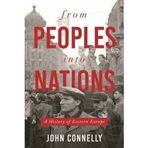 From Peoples into Nations. A History of Eastern Europe, Paperback - John Connelly imagine